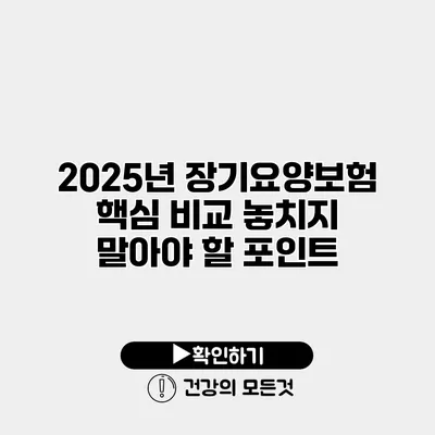 2025년 장기요양보험 핵심 비교 놓치지 말아야 할 포인트