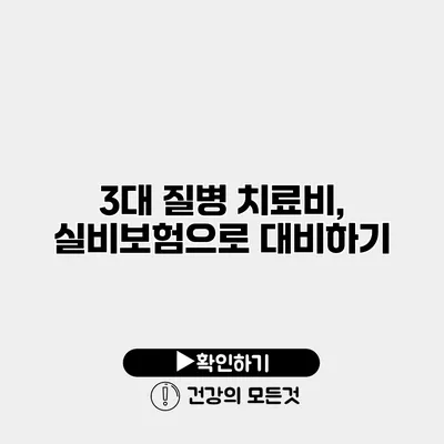 3대 질병 치료비, 실비보험으로 대비하기