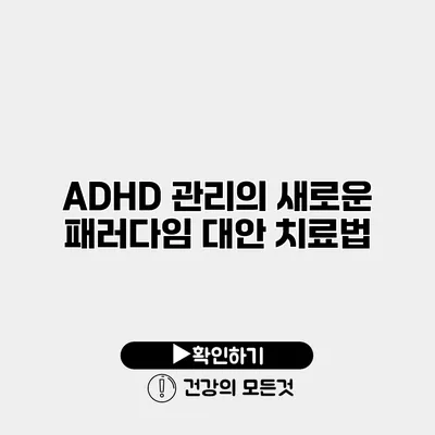 ADHD 관리의 새로운 패러다임 대안 치료법
