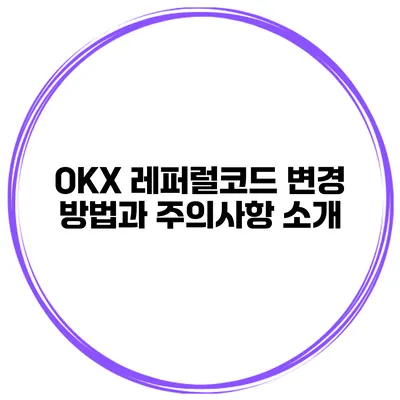 OKX 레퍼럴코드 변경 방법과 주의사항 소개