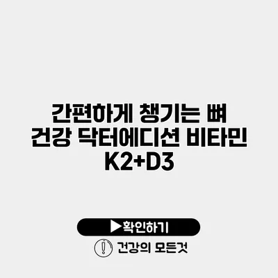 간편하게 챙기는 뼈 건강 닥터에디션 비타민 K2+D3
