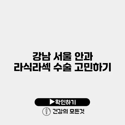 강남 서울 안과 라식/라섹 수술 고민하기