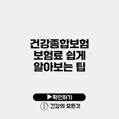 건강종합보험 보험료 쉽게 알아보는 팁