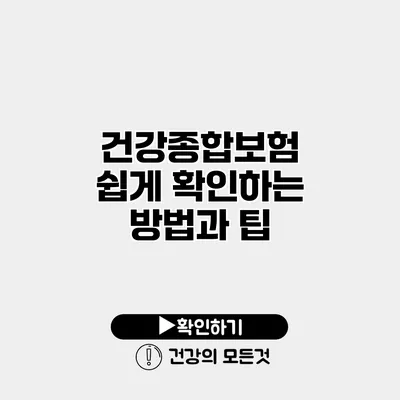 건강종합보험 쉽게 확인하는 방법과 팁