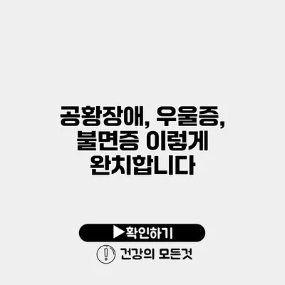 공황장애, 우울증, 불면증 이렇게 완치합니다