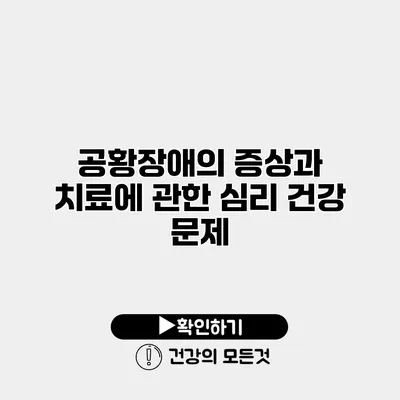 공황장애의 증상과 치료에 관한 심리 건강 문제