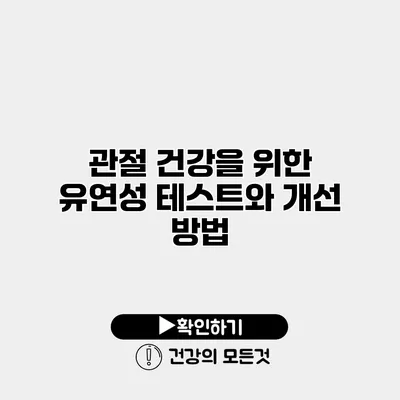 관절 건강을 위한 유연성 테스트와 개선 방법
