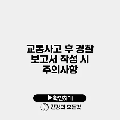 교통사고 후 경찰 보고서 작성 시 주의사항