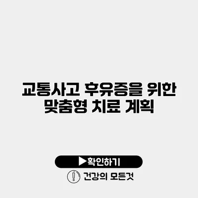 교통사고 후유증을 위한 맞춤형 치료 계획