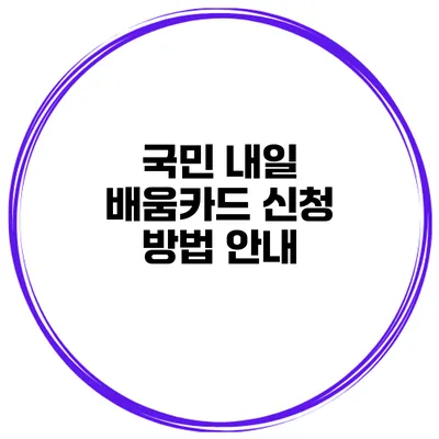 국민 내일 배움카드 신청 방법 안내