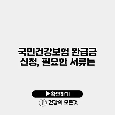 국민건강보험 환급금 신청, 필요한 서류는?