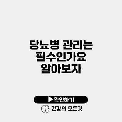 당뇨병 관리는 필수인가요? 알아보자
