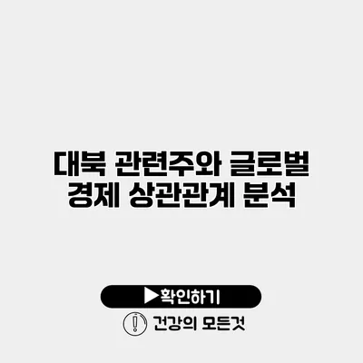 대북 관련주와 글로벌 경제 상관관계 분석
