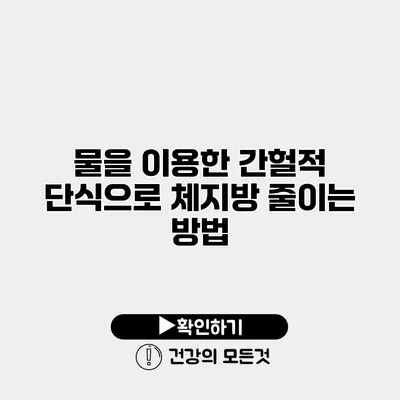 물을 이용한 간헐적 단식으로 체지방 줄이는 방법