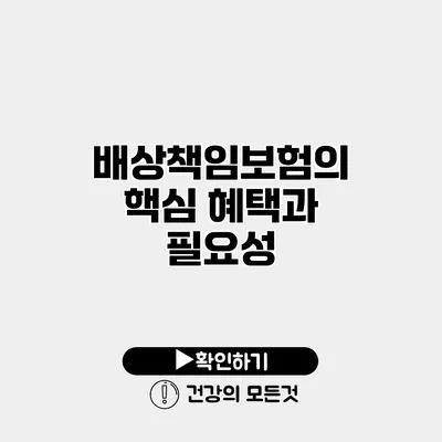 배상책임보험의 핵심 혜택과 필요성