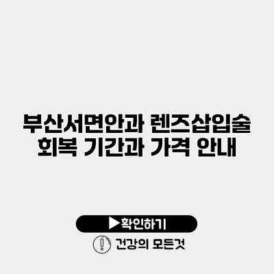 부산서면안과 렌즈삽입술 회복 기간과 가격 안내