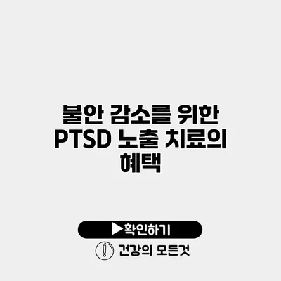 불안 감소를 위한 PTSD 노출 치료의 혜택