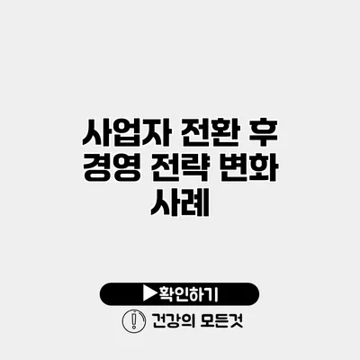 사업자 전환 후 경영 전략 변화 사례