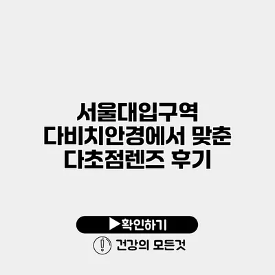서울대입구역 다비치안경에서 맞춘 다초점렌즈 후기