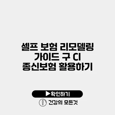 셀프 보험 리모델링 가이드 구 CI 종신보험 활용하기