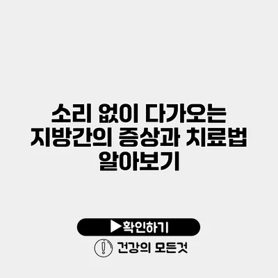 소리 없이 다가오는 지방간의 증상과 치료법 알아보기