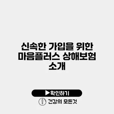 신속한 가입을 위한 마음플러스 상해보험 소개