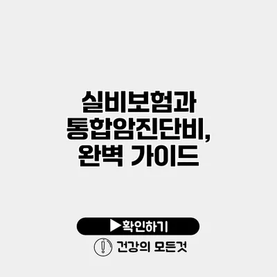 실비보험과 통합암진단비, 완벽 가이드