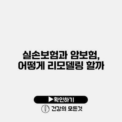 실손보험과 암보험, 어떻게 리모델링 할까?