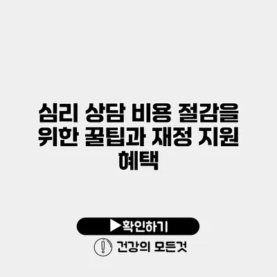심리 상담 비용 절감을 위한 꿀팁과 재정 지원 혜택