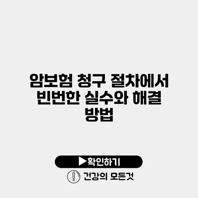 암보험 청구 절차에서 빈번한 실수와 해결 방법