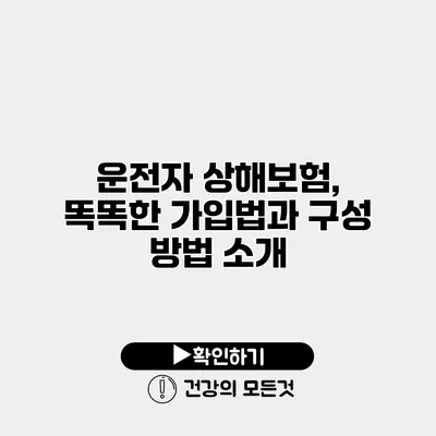 운전자 상해보험, 똑똑한 가입법과 구성 방법 소개