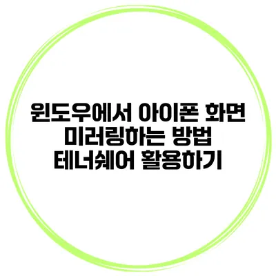 윈도우에서 아이폰 화면 미러링하는 방법 테너쉐어 활용하기