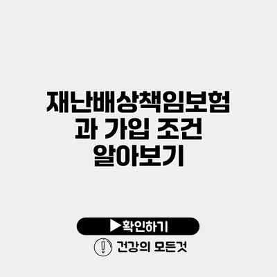 재난배상책임보험과 가입 조건 알아보기