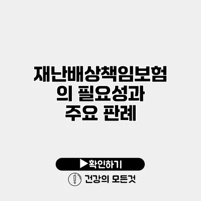 재난배상책임보험의 필요성과 주요 판례
