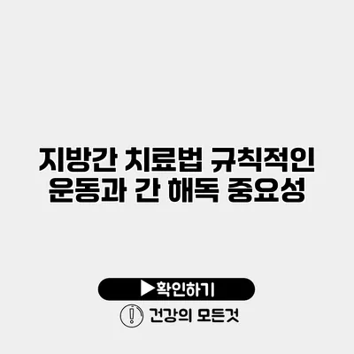 지방간 치료법 규칙적인 운동과 간 해독 중요성