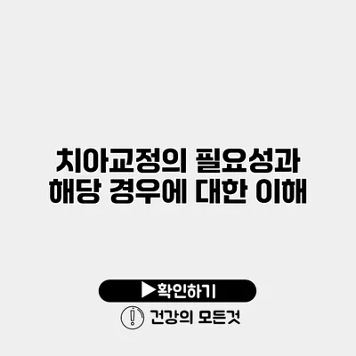 치아교정의 필요성과 해당 경우에 대한 이해