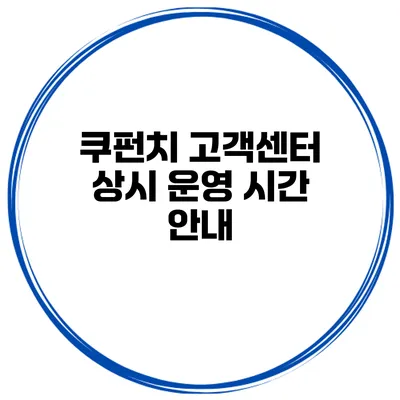 쿠펀치 고객센터 상시 운영 시간 안내