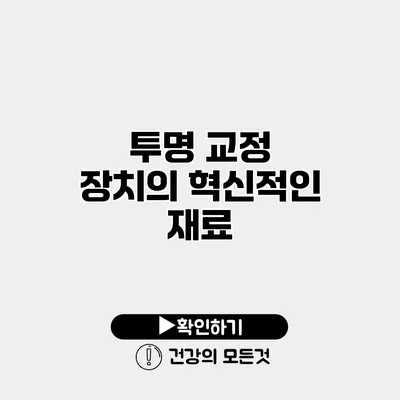 투명 교정 장치의 혁신적인 재료
