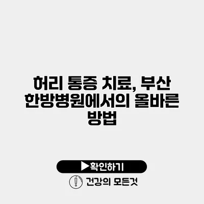 허리 통증 치료, 부산 한방병원에서의 올바른 방법
