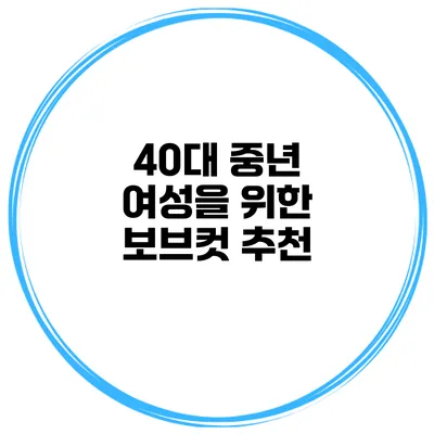 40대 중년 여성을 위한 보브컷 추천