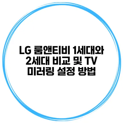 LG 룸앤티비 1세대와 2세대 비교 및 TV 미러링 설정 방법