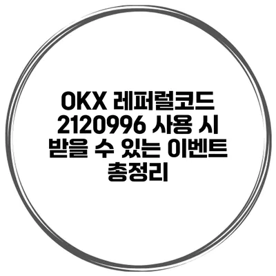 OKX 레퍼럴코드 2120996 사용 시 받을 수 있는 이벤트 총정리