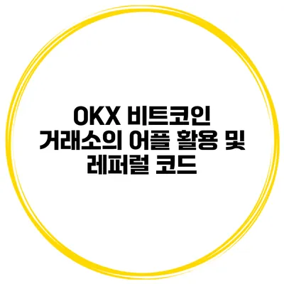 OKX 비트코인 거래소의 어플 활용 및 레퍼럴 코드
