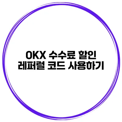 OKX 수수료 할인 레퍼럴 코드 사용하기
