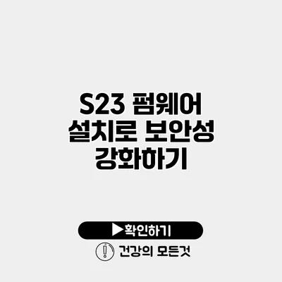 S23 펌웨어 설치로 보안성 강화하기