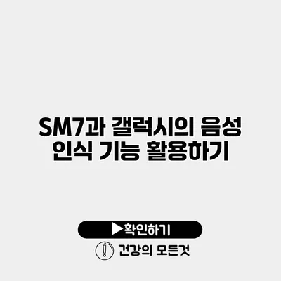 SM7과 갤럭시의 음성 인식 기능 활용하기