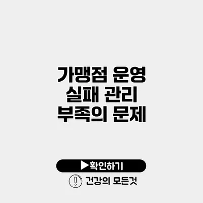 가맹점 운영 실패 관리 부족의 문제