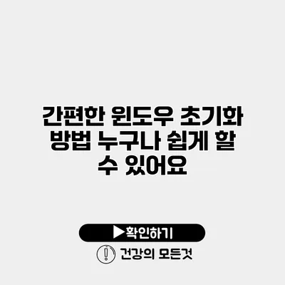 간편한 윈도우 초기화 방법 누구나 쉽게 할 수 있어요