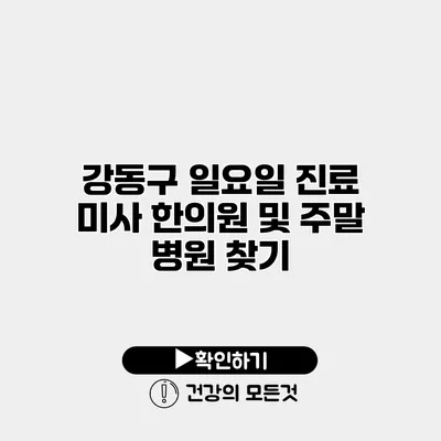 강동구 일요일 진료 미사 한의원 및 주말 병원 찾기