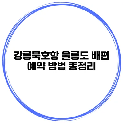 강릉/묵호항 울릉도 배편 예약 방법 총정리